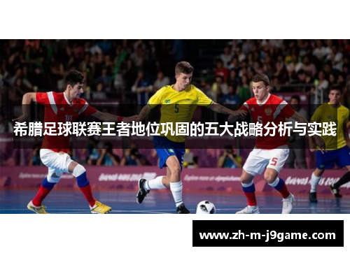 希腊足球联赛王者地位巩固的五大战略分析与实践