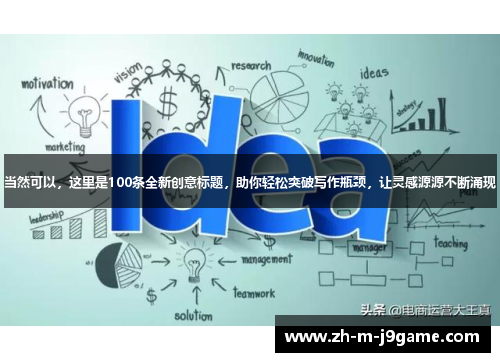 当然可以，这里是100条全新创意标题，助你轻松突破写作瓶颈，让灵感源源不断涌现