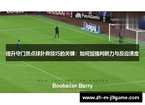 提升守门员点球扑救技巧的关键:如何加强判断力与反应速度 提升守门员点球扑救技巧的关键:如何加强判断力与反应速度