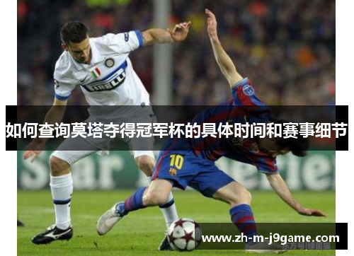 如何查询莫塔夺得冠军杯的具体时间和赛事细节 如何查询莫塔夺得冠军杯的具体时间和赛事细节