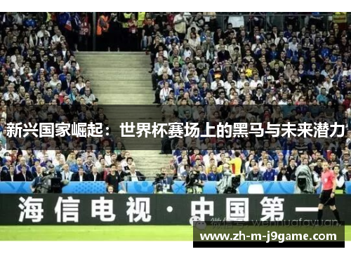 新兴国家崛起：世界杯赛场上的黑马与未来潜力