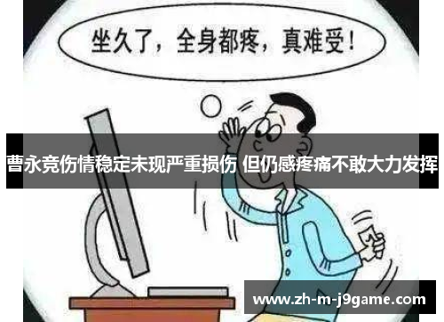 曹永竞伤情稳定未现严重损伤 但仍感疼痛不敢大力发挥 曹永竞伤情稳定未现严重损伤 但仍感疼痛不敢大力发挥