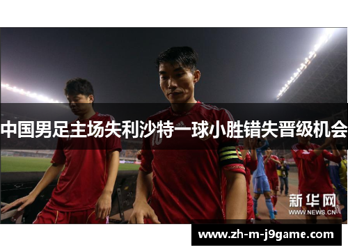 中国男足主场失利沙特一球小胜错失晋级机会