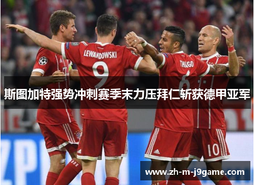 斯图加特强势冲刺赛季末力压拜仁斩获德甲亚军
