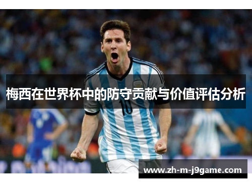 梅西在世界杯中的防守贡献与价值评估分析