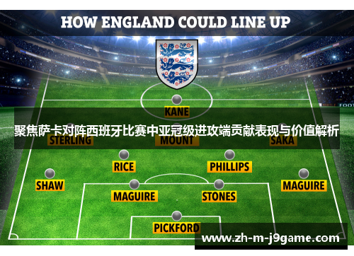 聚焦萨卡对阵西班牙比赛中亚冠级进攻端贡献表现与价值解析