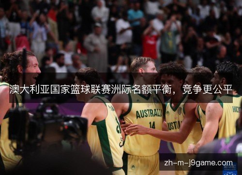 澳大利亚国家篮球联赛洲际名额平衡，竞争更公平